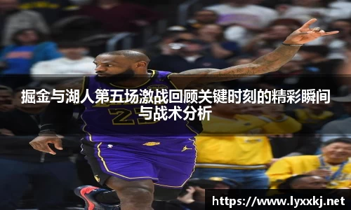 掘金与湖人第五场激战回顾关键时刻的精彩瞬间与战术分析